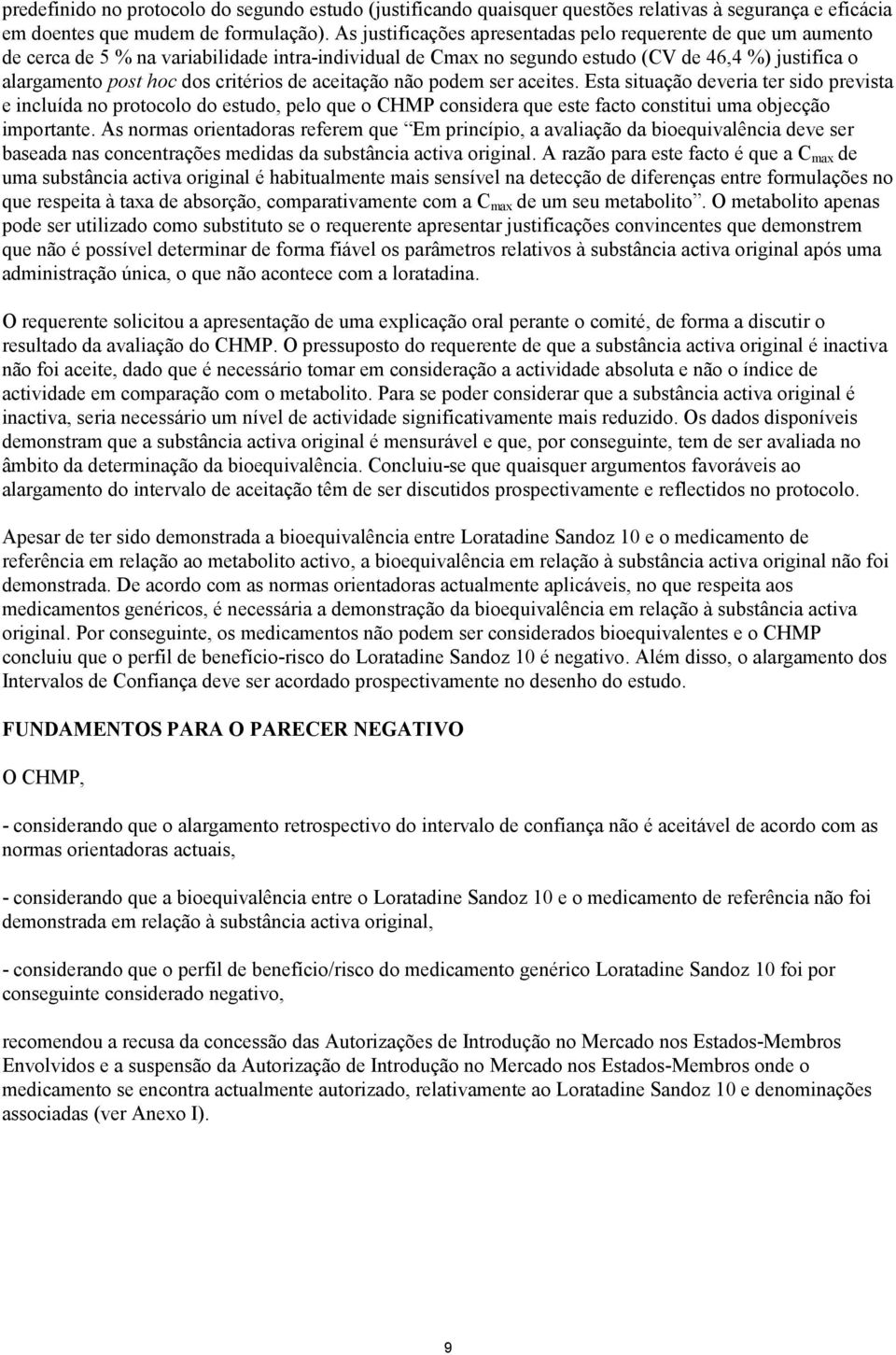 critérios de aceitação não podem ser aceites. Esta situação deveria ter sido prevista e incluída no protocolo do estudo, pelo que o CHMP considera que este facto constitui uma objecção importante.