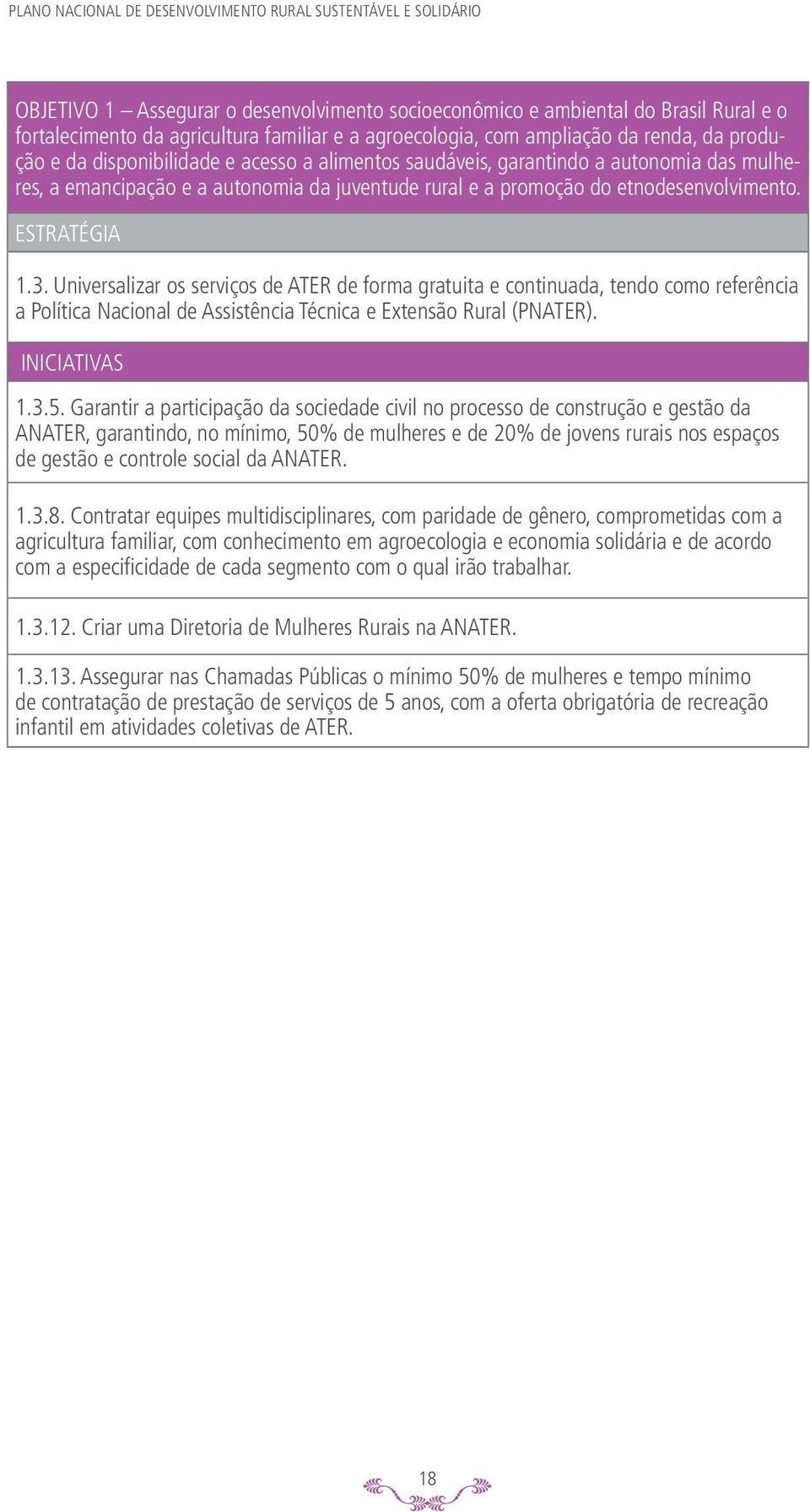 Universalizar os serviços de ATER de forma gratuita e continuada, tendo como referência a Política Nacional de Assistência Técnica e Extensão Rural (PNATER). INICIATIVAS 1.3.5.