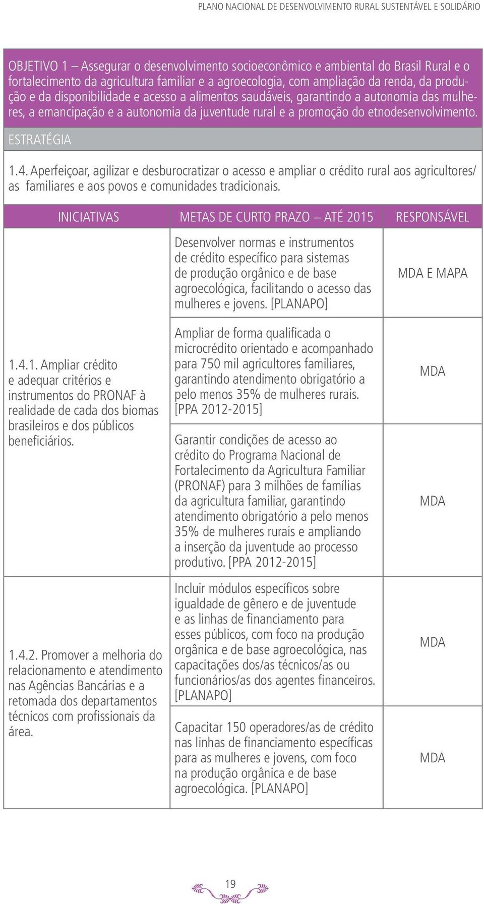 Aperfeiçoar, agilizar e desburocratizar o acesso e ampliar o crédito rural aos agricultores/ as familiares e aos povos e comunidades tradicionais. 1.