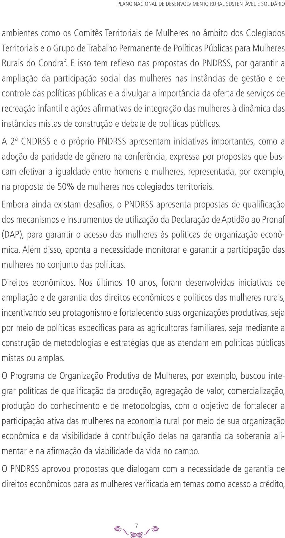 oferta de serviços de recreação infantil e ações afirmativas de integração das mulheres à dinâmica das instâncias mistas de construção e debate de políticas públicas.