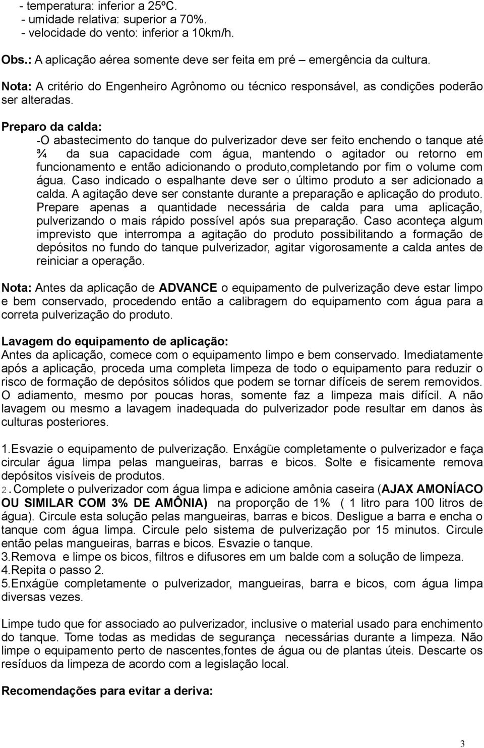 Preparo da calda: -O abastecimento do tanque do pulverizador deve ser feito enchendo o tanque até ¾ da sua capacidade com água, mantendo o agitador ou retorno em funcionamento e então adicionando o