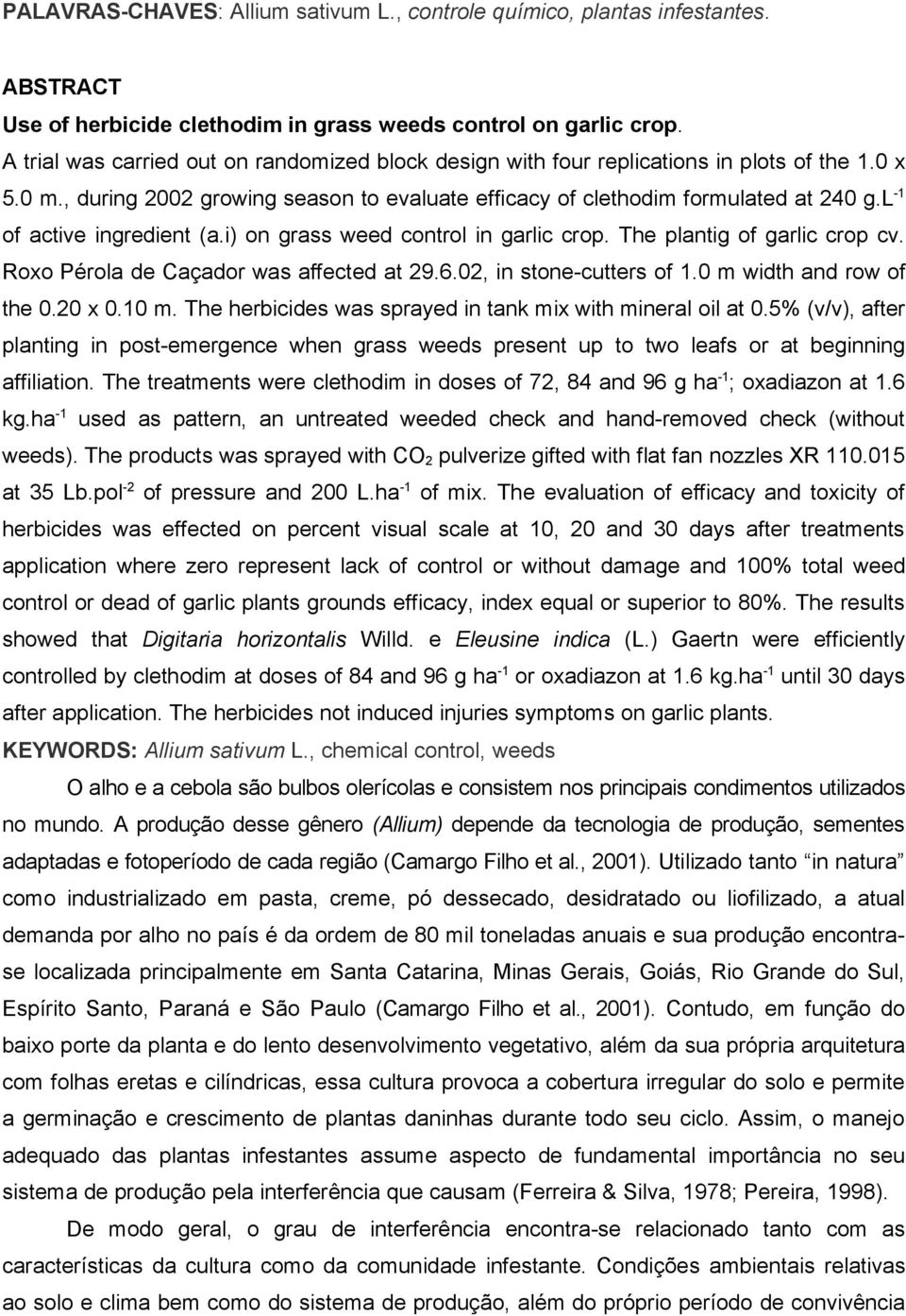 l - of active ingredient (a.i) on grass weed control in garlic crop. The plantig of garlic crop cv. Roxo Pérola de Caçador was affected at 29.6.02, in stone-cutters of.0 m width and row of the 0.