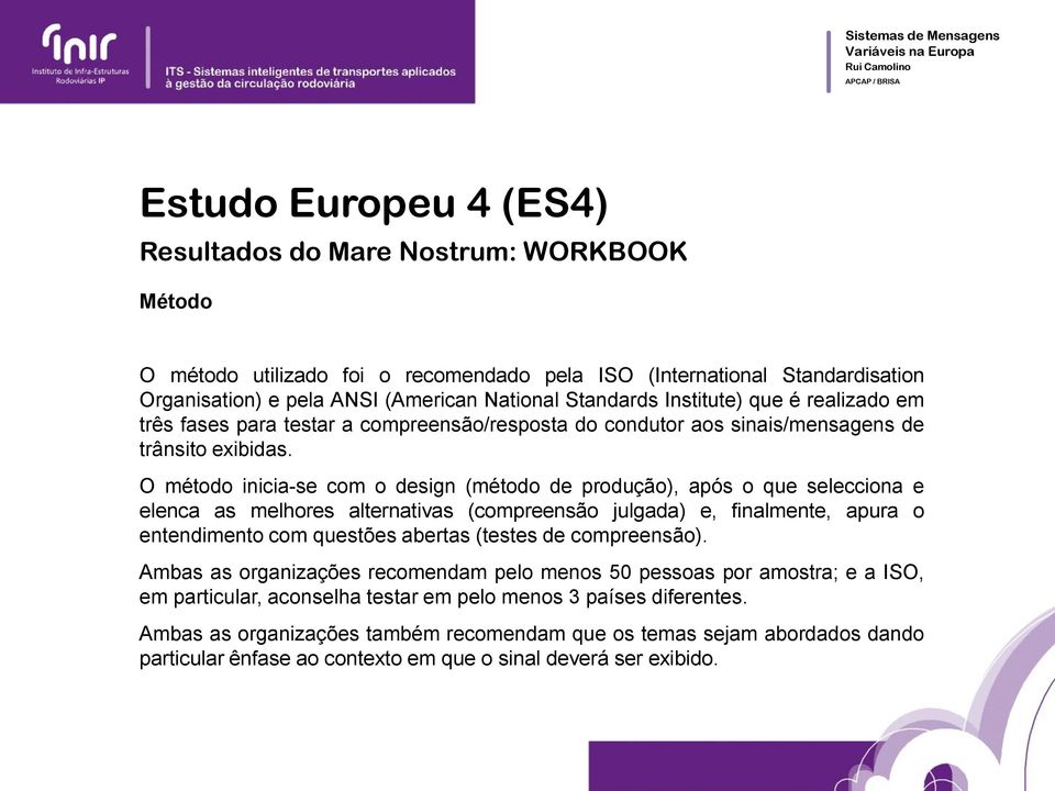 O método inicia-se com o design (método de produção), após o que selecciona e elenca as melhores alternativas (compreensão julgada) e, finalmente, apura o entendimento com questões abertas (testes de