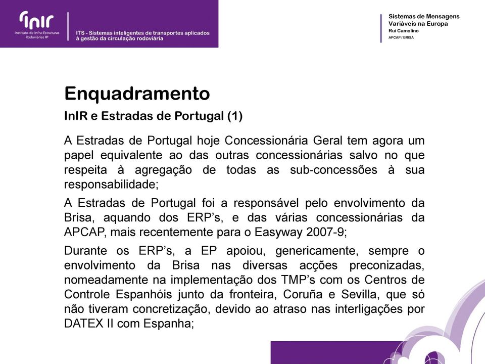 APCAP, mais recentemente para o Easyway 2007-9; Durante os ERP s, a EP apoiou, genericamente, sempre o envolvimento da Brisa nas diversas acções preconizadas, nomeadamente na