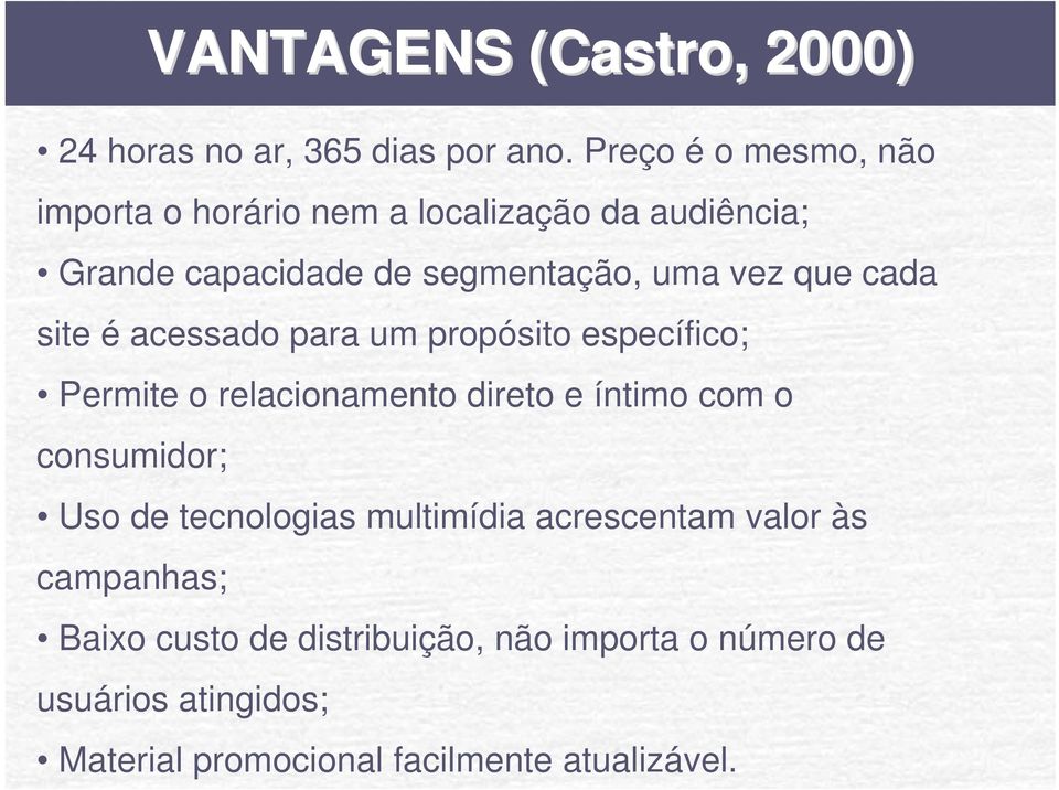 cada site é acessado para um propósito específico; Permite o relacionamento direto e íntimo com o consumidor; Uso de