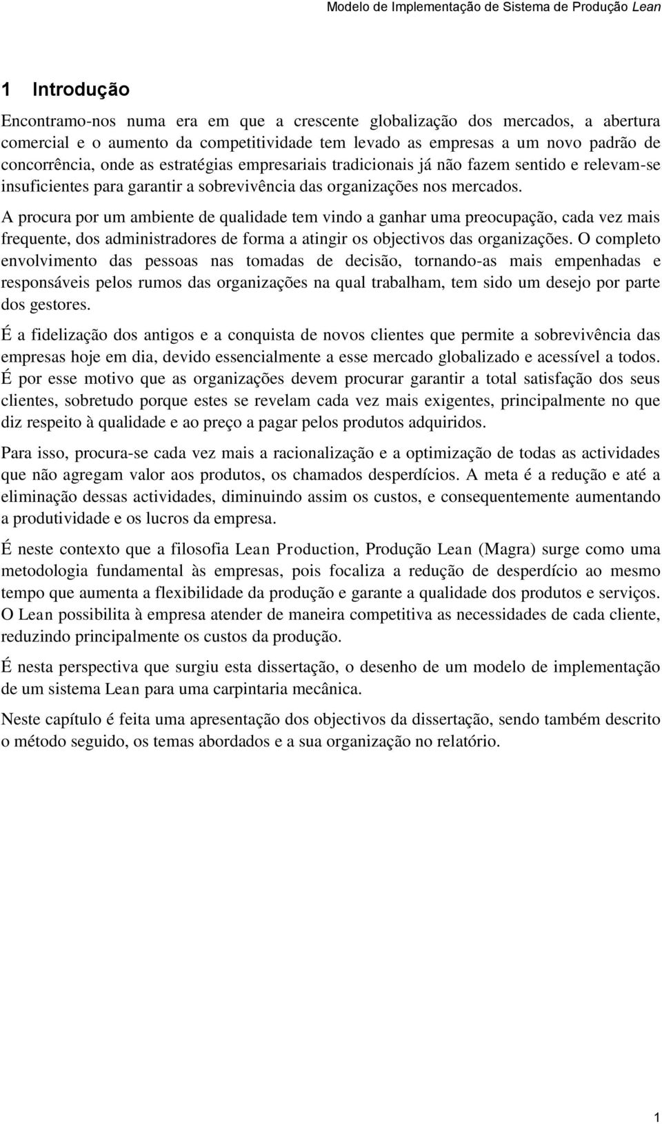 A procura por um ambiente de qualidade tem vindo a ganhar uma preocupação, cada vez mais frequente, dos administradores de forma a atingir os objectivos das organizações.