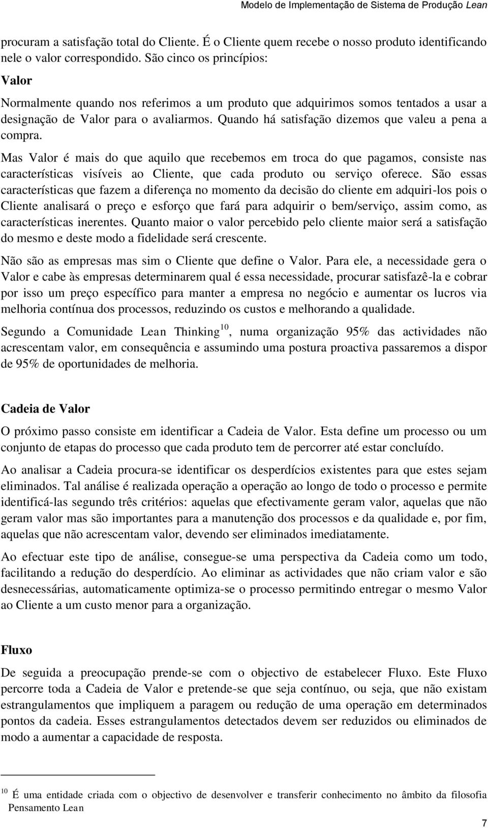 Quando há satisfação dizemos que valeu a pena a compra.