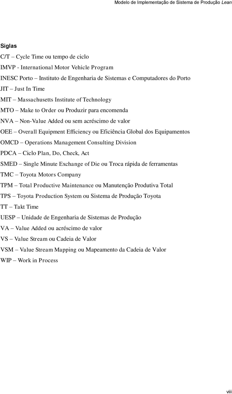 Management Consulting Division PDCA Ciclo Plan, Do, Check, Act SMED Single Minute Exchange of Die ou Troca rápida de ferramentas TMC Toyota Motors Company TPM Total Productive Maintenance ou