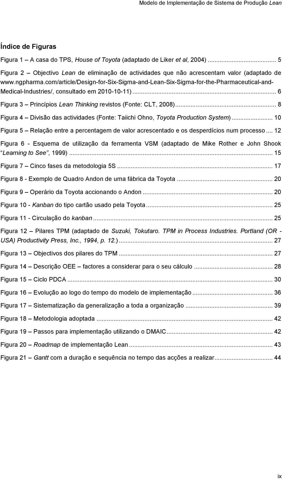 .. 8 Figura 4 Divisão das actividades (Fonte: Taiichi Ohno, Toyota Production System)... 10 Figura 5 Relação entre a percentagem de valor acrescentado e os desperdícios num processo.