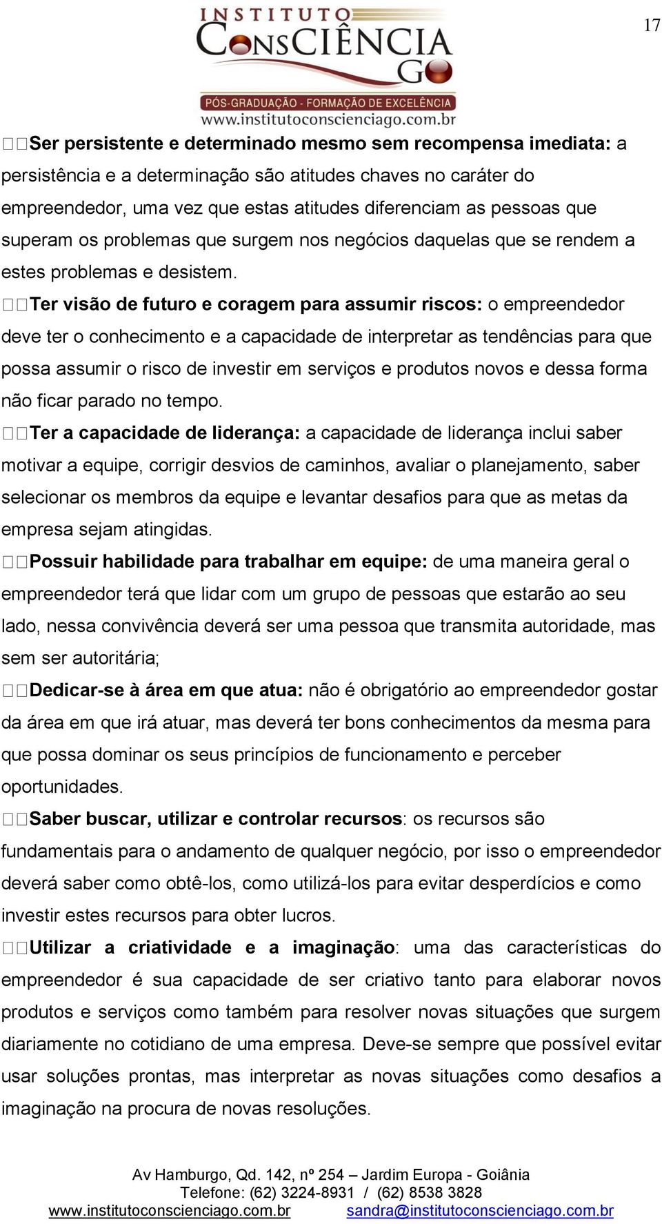 capacidade de interpretar as tendências para que possa assumir o risco de investir em serviços e produtos novos e dessa forma não ficar parado no tempo Ter a capacidade de liderança: a capacidade de