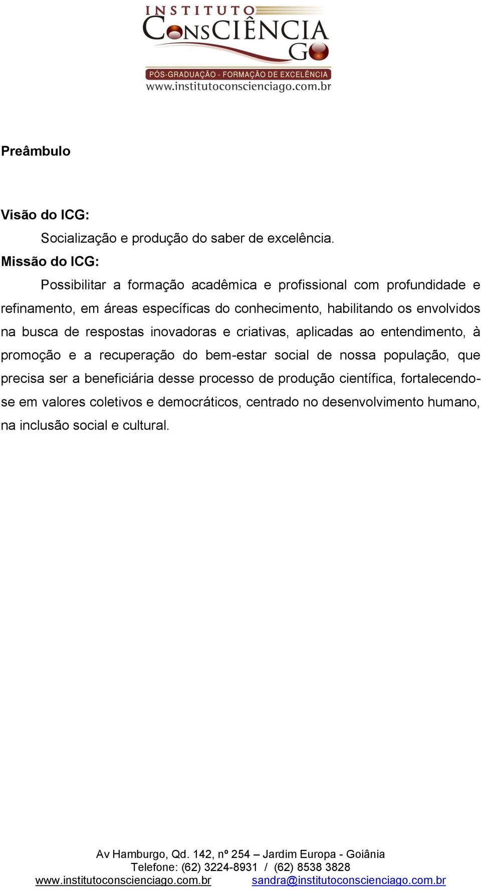 aplicadas ao entendimento, à promoção e a recuperação do bem-estar social de nossa população, que precisa ser a beneficiária desse processo