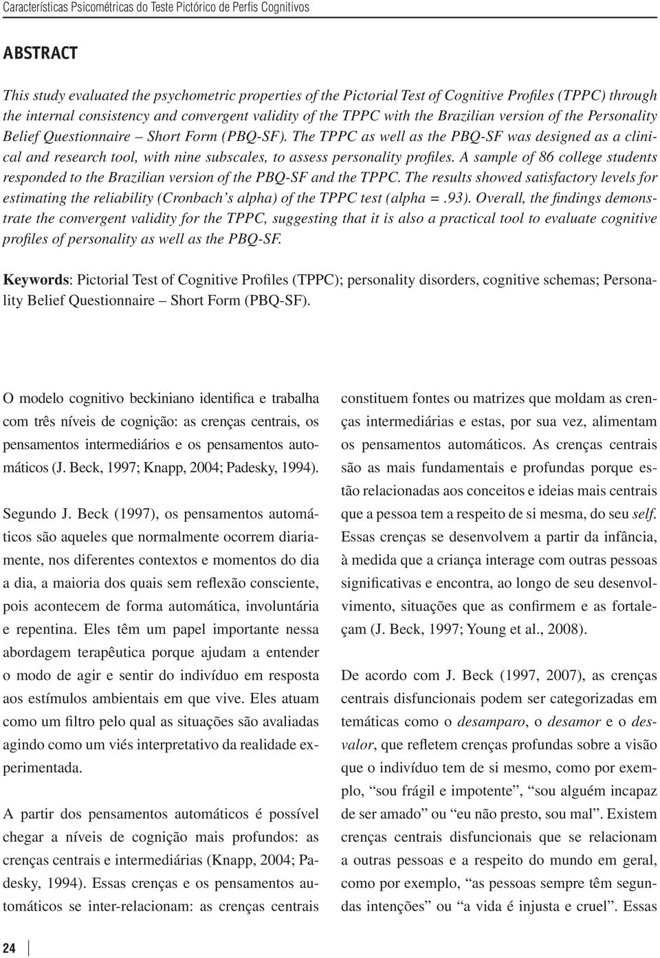 The TPPC as well as the PBQ-SF was designed as a clinical and research tool, with nine subscales, to assess personality profiles.