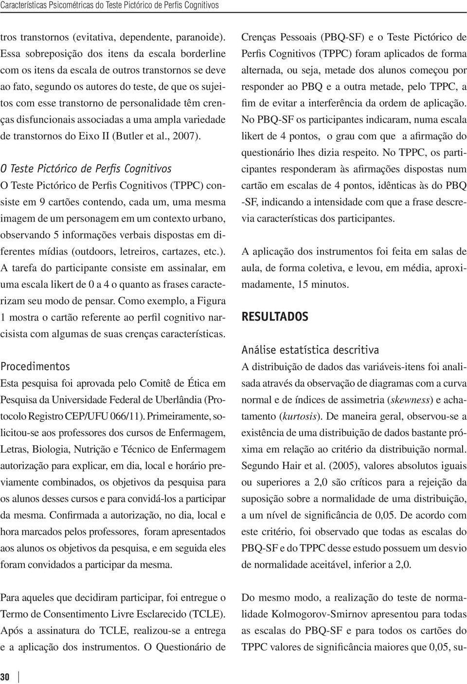 crenças disfuncionais associadas a uma ampla variedade de transtornos do Eixo II (Butler et al., 2007).