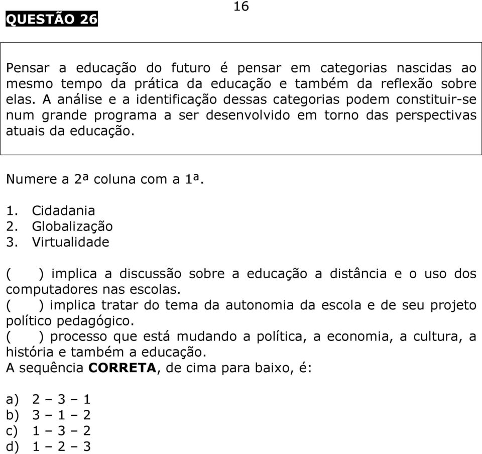 . 1. Cidadania 2. Globalização 3. Virtualidade ( ) implica a discussão sobre a educação a distância e o uso dos computadores nas escolas.