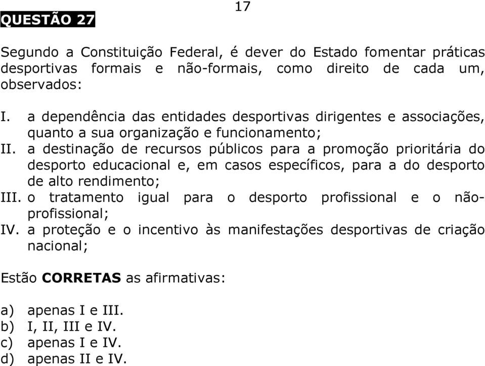 a destinação de recursos públicos para a promoção prioritária do desporto educacional e, em casos específicos, para a do desporto de alto rendimento; III.