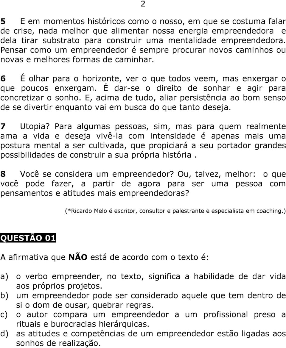 É dar-se o direito de sonhar e agir para concretizar o sonho. E, acima de tudo, aliar persistência ao bom senso de se divertir enquanto vai em busca do que tanto deseja. 7 Utopia?