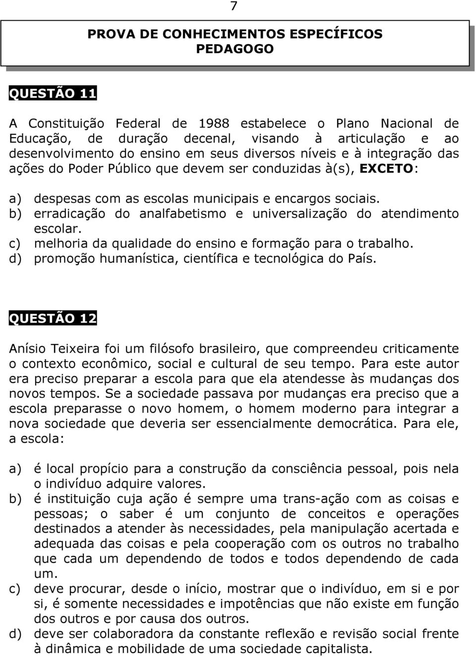 b) erradicação do analfabetismo e universalização do atendimento escolar. c) melhoria da qualidade do ensino e formação para o trabalho. d) promoção humanística, científica e tecnológica do País.