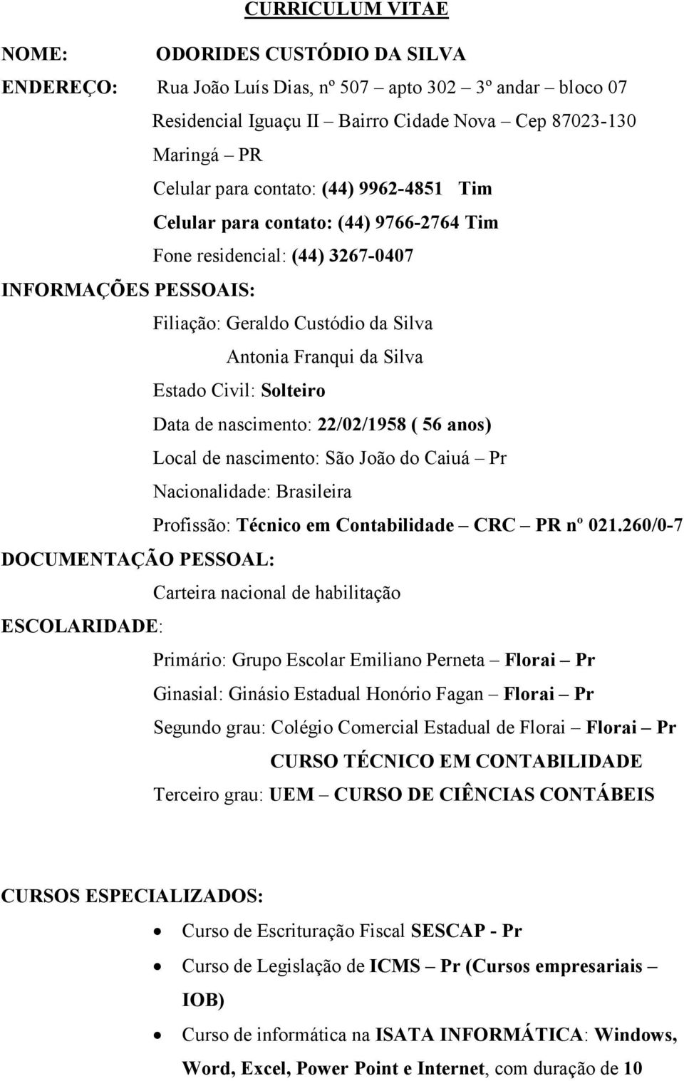 Solteiro Data de nascimento: 22/02/1958 ( 56 anos) Local de nascimento: São João do Caiuá Pr Nacionalidade: Brasileira Profissão: Técnico em Contabilidade CRC PR nº 021.