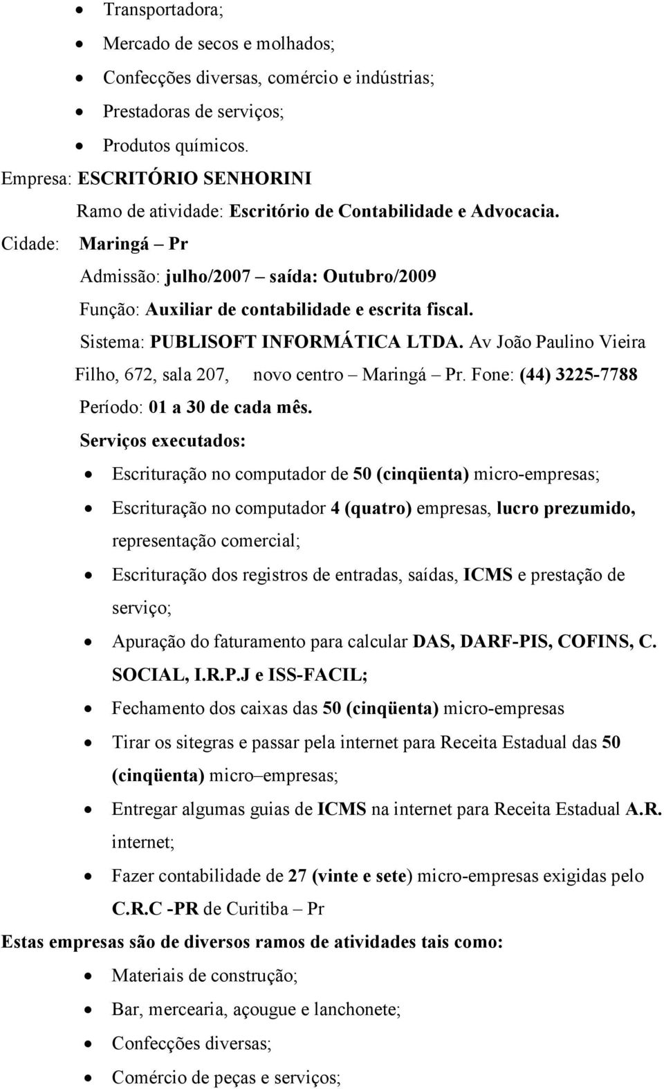 Sistema: PUBLISOFT INFORMÁTICA LTDA. Av João Paulino Vieira Filho, 672, sala 207, novo centro Maringá Pr. Fone: (44) 3225-7788 Período: 01 a 30 de cada mês.