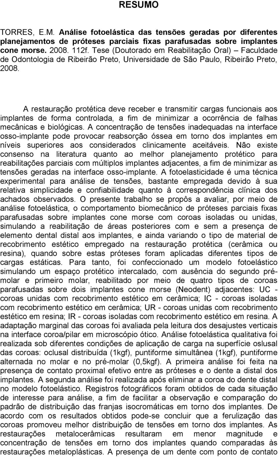 A restauração protética deve receber e transmitir cargas funcionais aos implantes de forma controlada, a fim de minimizar a ocorrência de falhas mecânicas e biológicas.