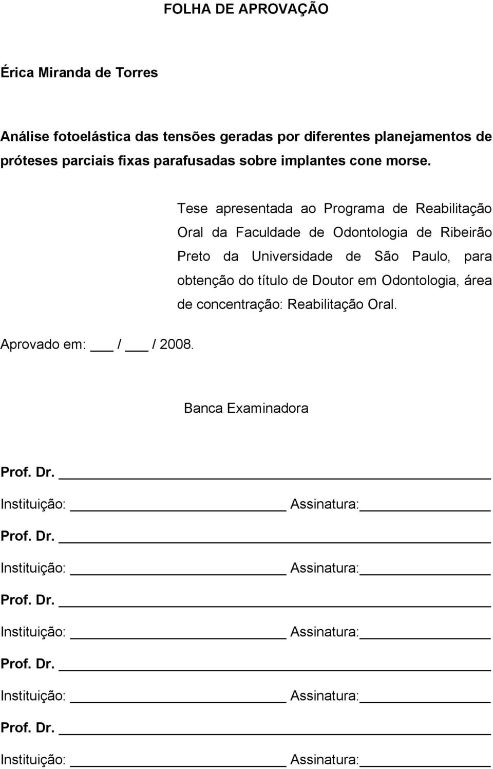 Tese apresentada ao Programa de Reabilitação Oral da Faculdade de Odontologia de Ribeirão Preto da Universidade de São Paulo, para obtenção do título de