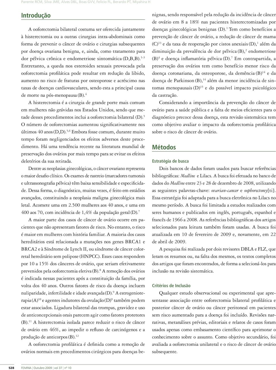 1-3 Entretanto, a queda nos esteroides sexuais provocada pela profilática pode resultar em redução da libido, aumento no risco de fraturas por osteoporose e acréscimo nas taxas de doenças