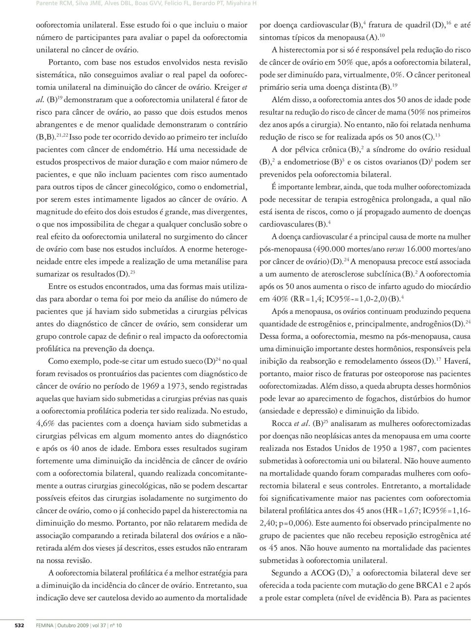 Portanto, com base nos estudos envolvidos nesta revisão sistemática, não conseguimos avaliar o real papel da unilateral na diminuição do câncer de. Kreiger et al.