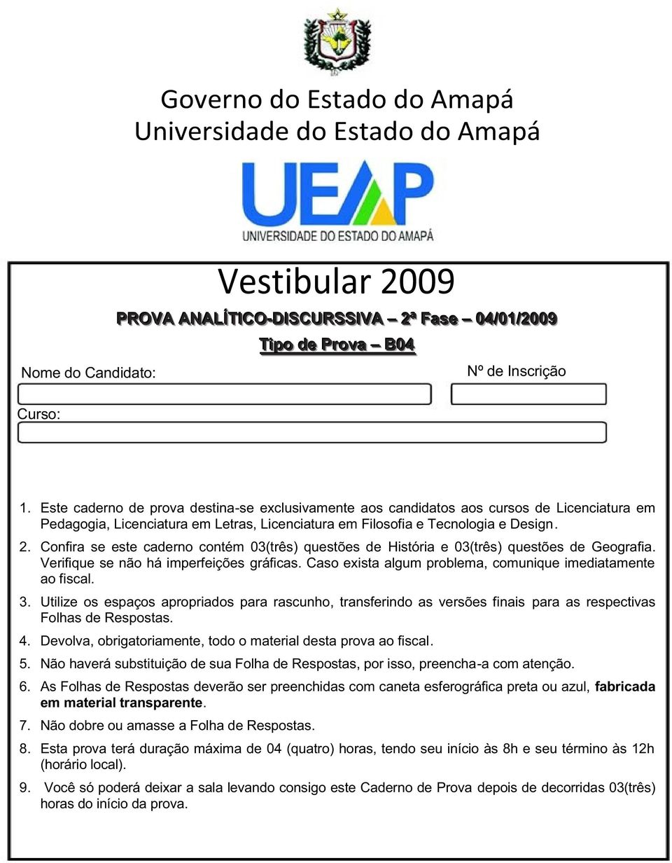 Confira se este caderno contém 03(três) questões de História e 03(três) questões de Geografia. Verifique se não há imperfeições gráficas. Caso exista algum problema, comunique imediatamente ao fiscal.