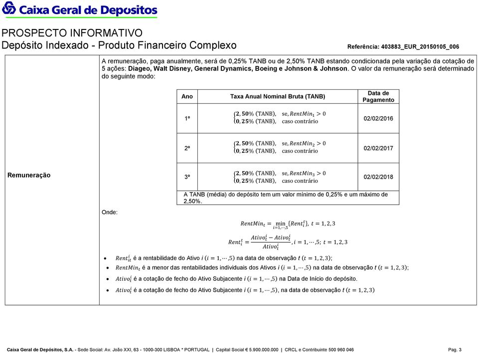 50% (TANB), se, RentMin 2 > 0 0, 25% (TANB), caso contrário 02/02/2017 Remuneração 3º { 2, 50% (TANB), se, RentMin 3 > 0 0, 25% (TANB), caso contrário 02/02/2018 A TANB (média) do depósito tem um