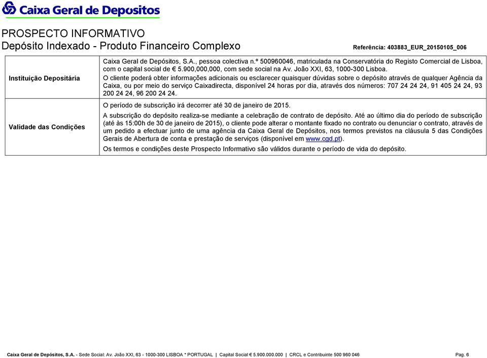 O cliente poderá obter informações adicionais ou esclarecer quaisquer dúvidas sobre o depósito através de qualquer Agência da Caixa, ou por meio do serviço Caixadirecta, disponível 24 horas por dia,