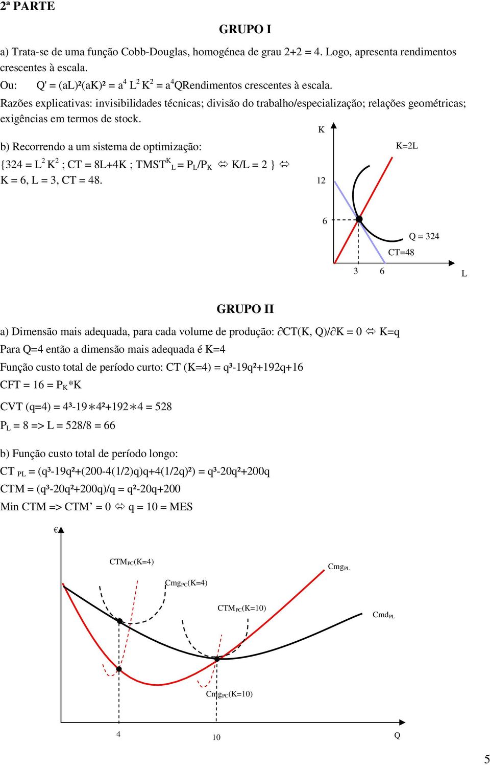 K b) Recorrendo a um sistema de optimização: {2 = L 2 K 2 ; CT = 8L+K ; TMST K L = P L /P K K/L = 2 } K = 6, L =, CT = 8.