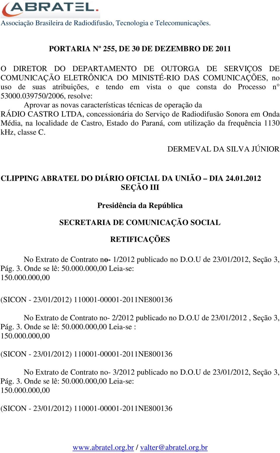 039750/2006, resolve: Aprovar as novas características técnicas de operação da RÁDIO CASTRO LTDA, concessionária do Serviço de Radiodifusão Sonora em Onda Média, na localidade de Castro, Estado do