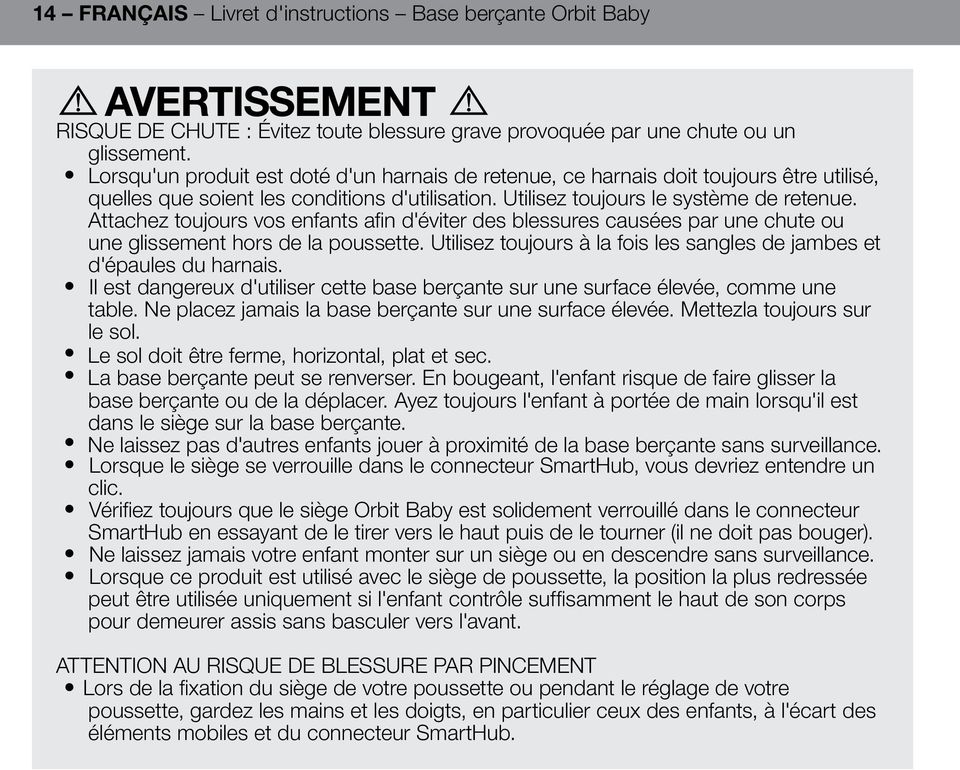 Attachez toujours vos enfants afin d'éviter des blessures causées par une chute ou une glissement hors de la poussette. Utilisez toujours à la fois les sangles de jambes et d'épaules du harnais.