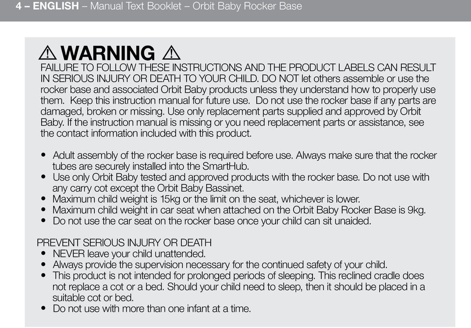 Do not use the rocker base if any parts are damaged, broken or missing. Use only replacement parts supplied and approved by Orbit Baby.