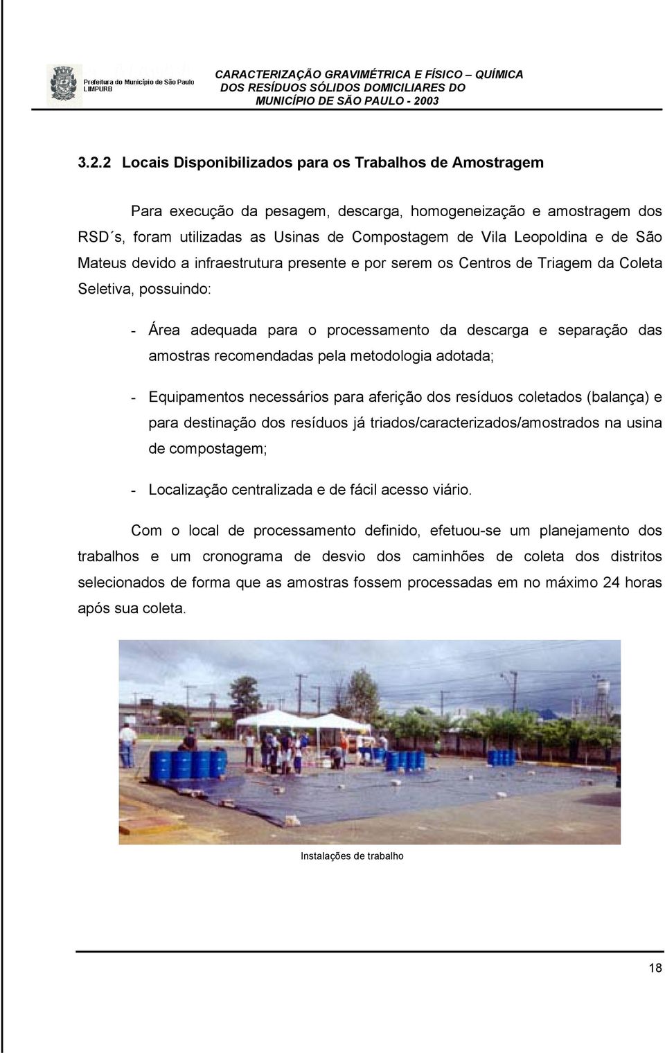 pela metodologia adotada; - Equipamentos necessários para aferição dos resíduos coletados (balança) e para destinação dos resíduos já triados/caracterizados/amostrados na usina de compostagem; -