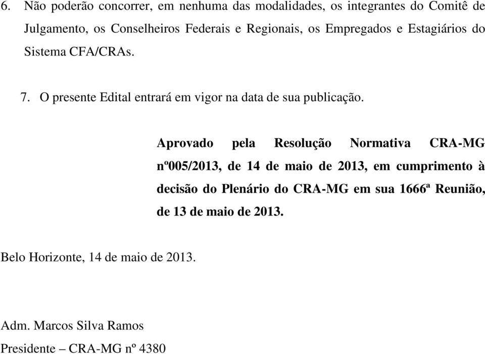 Aprovado pela Resolução Normativa CRA-MG nº005/2013, de 14 de maio de 2013, em cumprimento à decisão do Plenário do CRA-MG