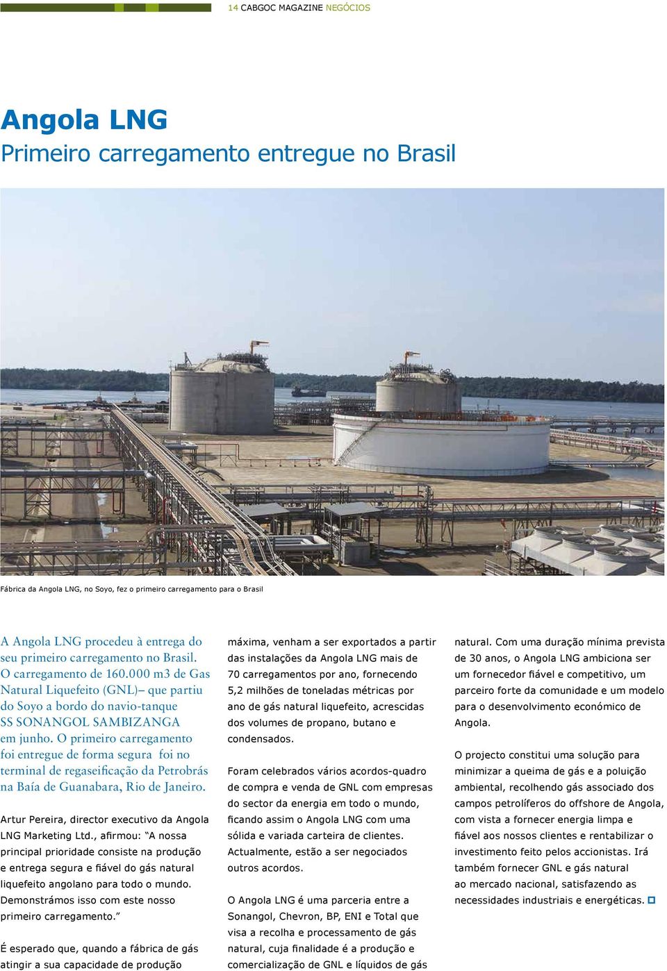 O primeiro carregamento foi entregue de forma segura foi no terminal de regaseificação da Petrobrás na Baía de Guanabara, Rio de Janeiro. Artur Pereira, director executivo da Angola LNG Marketing Ltd.