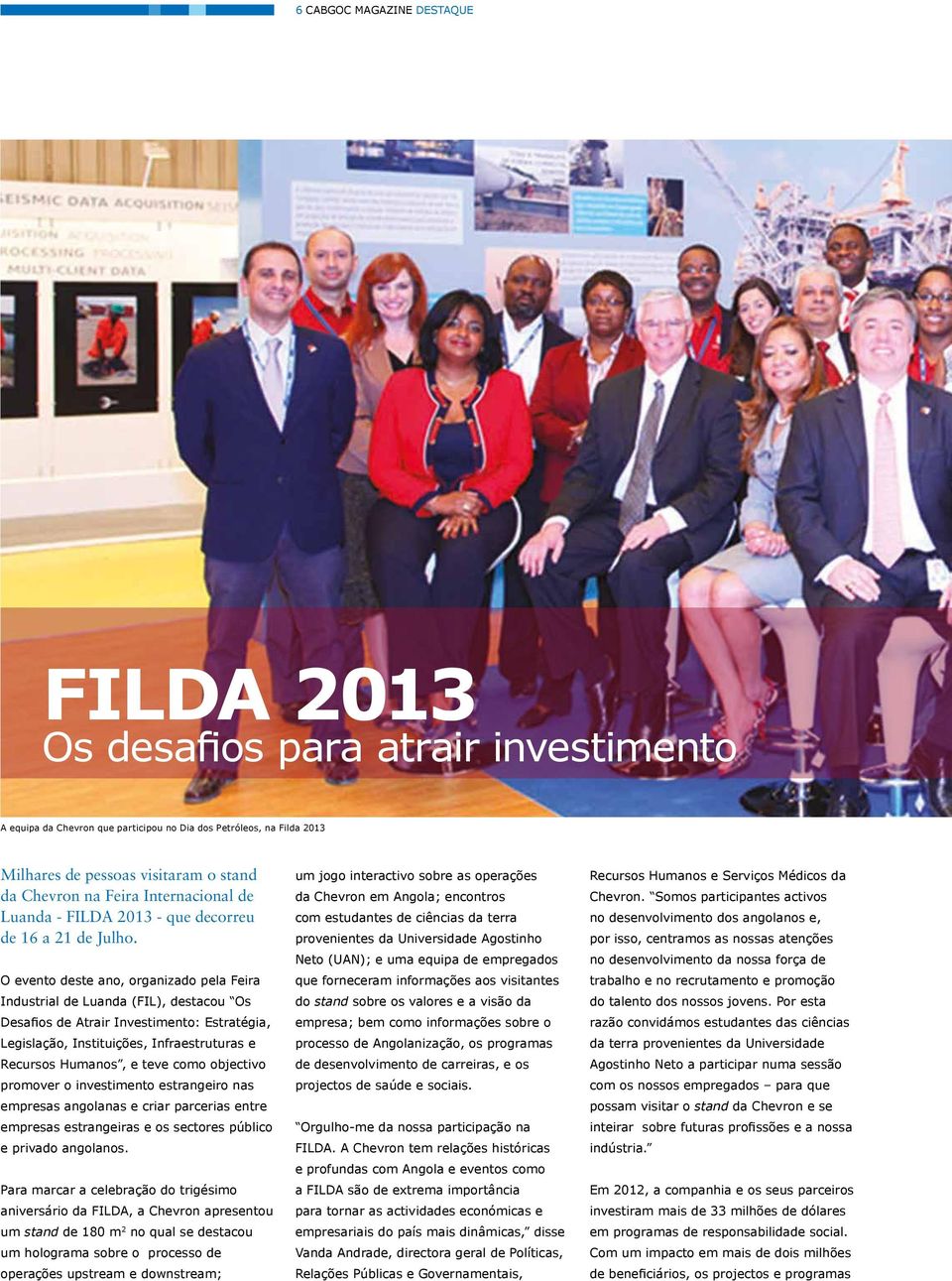 O evento deste ano, organizado pela Feira Industrial de Luanda (FIL), destacou Os Desafios de Atrair Investimento: Estratégia, Legislação, Instituições, Infraestruturas e Recursos Humanos, e teve