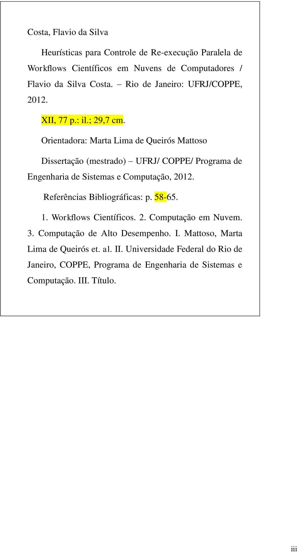 Orientadora: Marta Lima de Queirós Mattoso Dissertação (mestrado) UFRJ/ COPPE/ Programa de Engenharia de Sistemas e Computação, 2012.