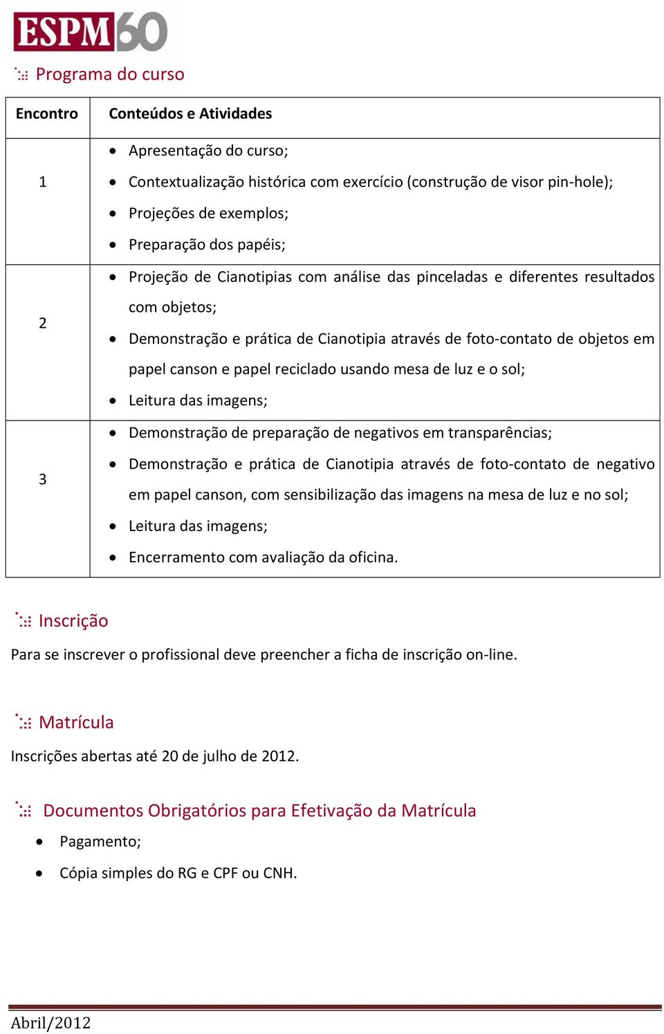 usando mesa de luz e o sol; Leitura das imagens; Demonstração de preparação de negativos em transparências; 3 Demonstração e prática de Cianotipia através de foto contato de negativo em papel canson,