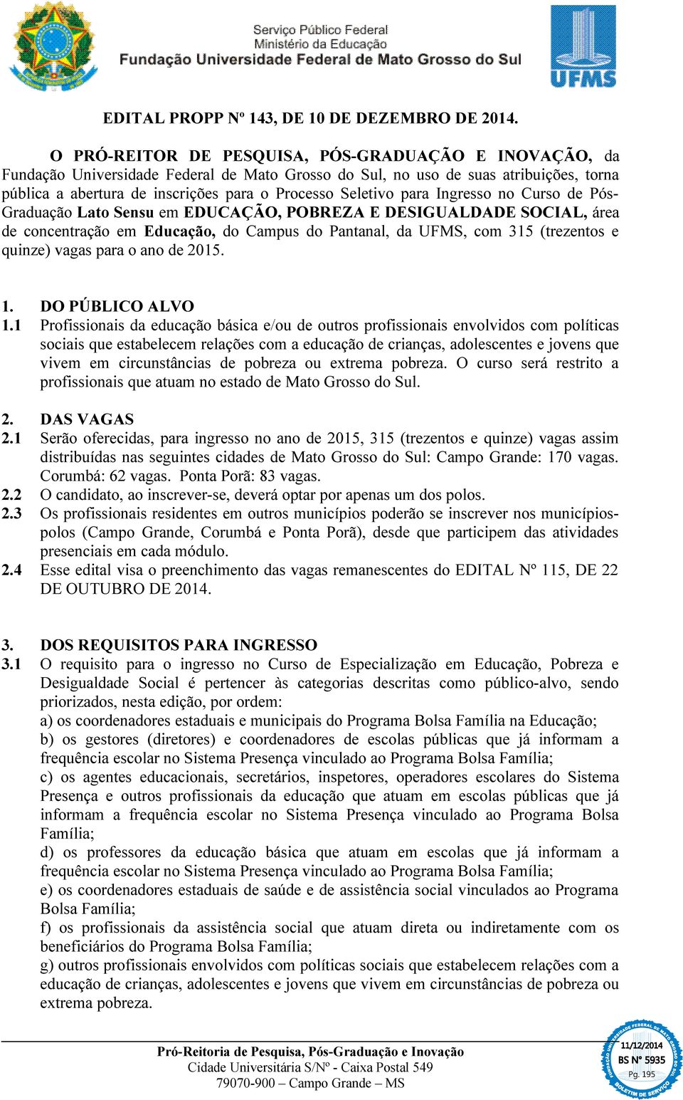 para Ingresso no Curso de Pós- Graduação Lato Sensu em EDUCAÇÃO, POBREZA E DESIGUALDADE SOCIAL, área de concentração em Educação, do Campus do Pantanal, da UFMS, com 315 (trezentos e quinze) vagas