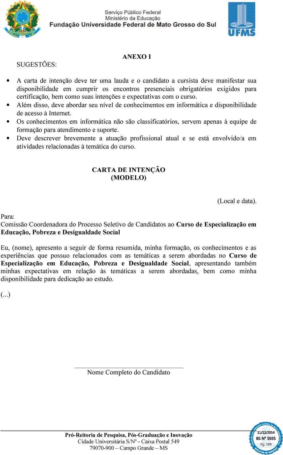 Os conhecimentos em informática não são classificatórios, servem apenas à equipe de formação para atendimento e suporte.