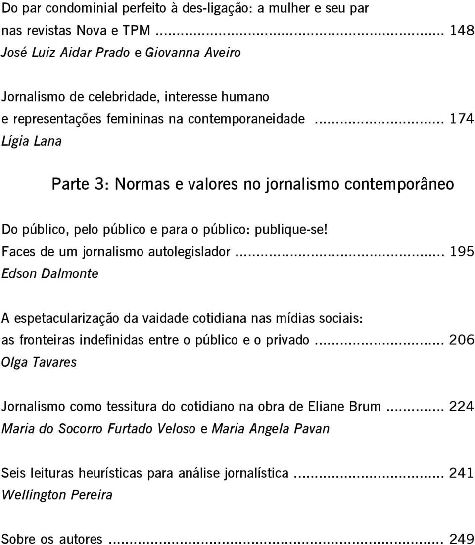 .. 174 Lígia Lana Parte 3: Normas e valores no jornalismo contemporâneo Do público, pelo público e para o público: publique-se! Faces de um jornalismo autolegislador.