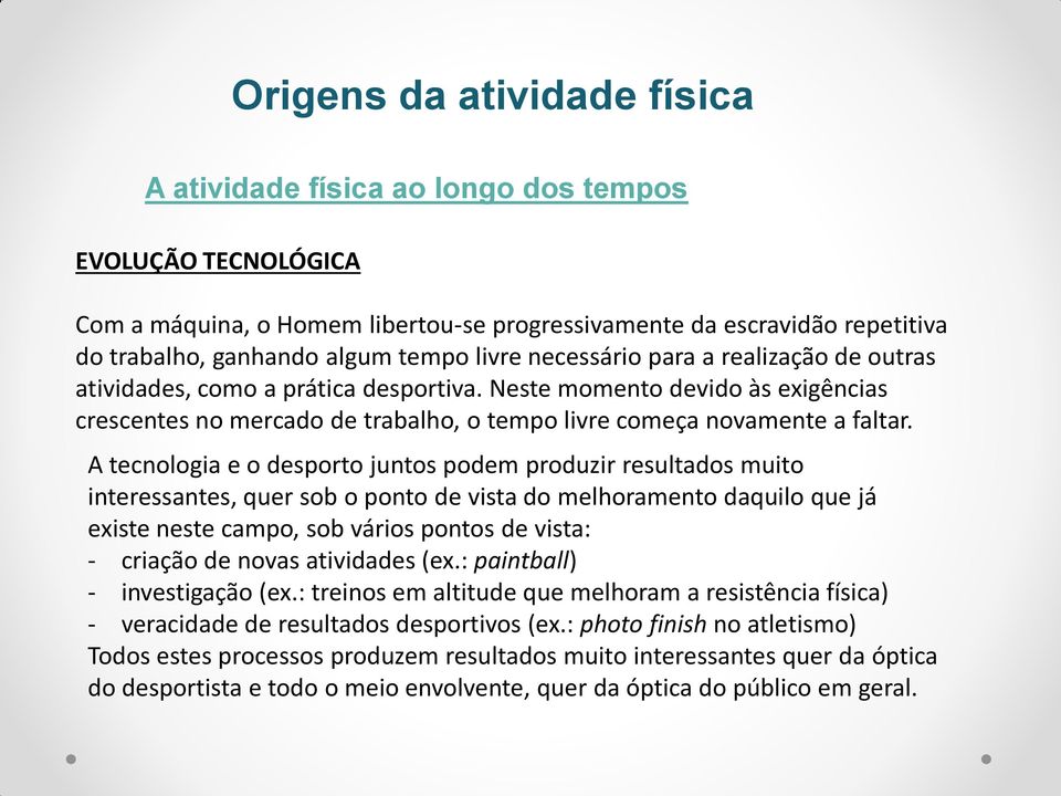 A tecnologia e o desporto juntos podem produzir resultados muito interessantes, quer sob o ponto de vista do melhoramento daquilo que já existe neste campo, sob vários pontos de vista: - criação de