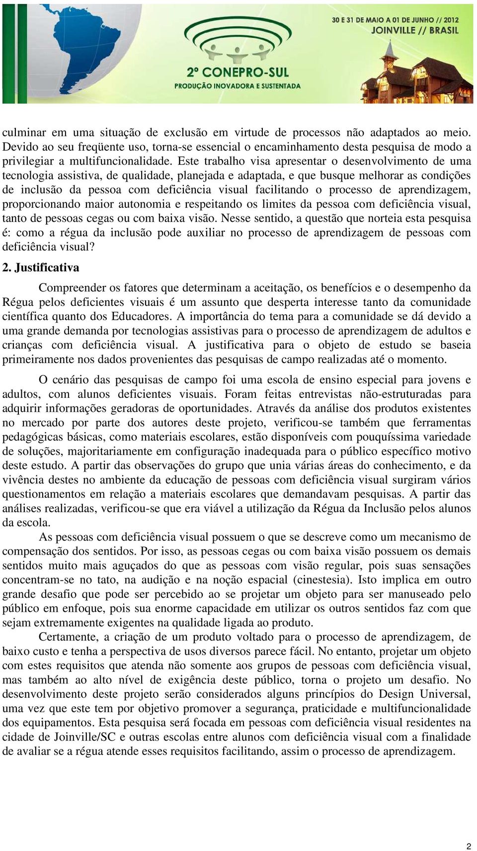 Este trabalho visa apresentar o desenvolvimento de uma tecnologia assistiva, de qualidade, planejada e adaptada, e que busque melhorar as condições de inclusão da pessoa com deficiência visual