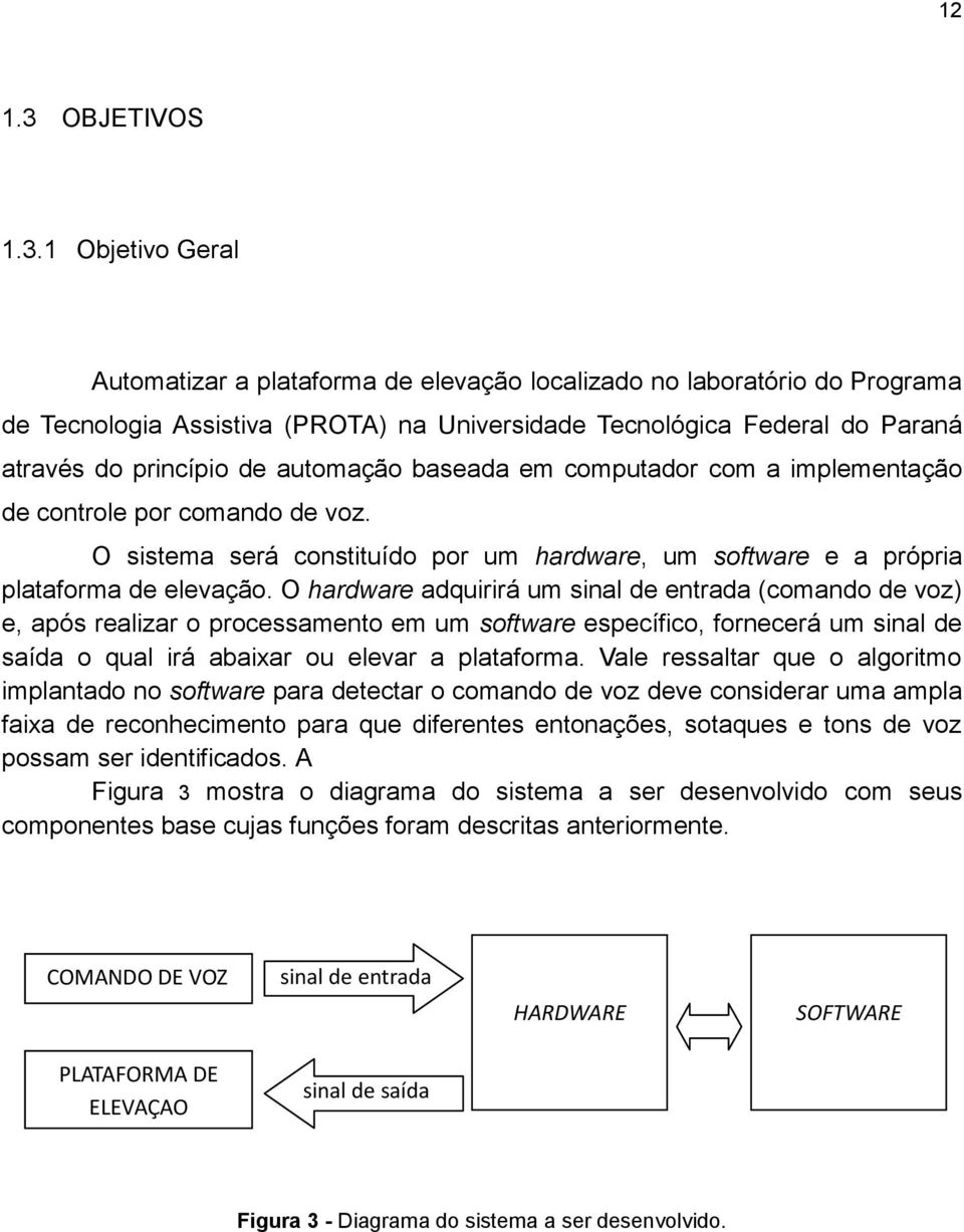 1 Objetivo Geral Automatizar a plataforma de elevação localizado no laboratório do Programa de Tecnologia Assistiva (PROTA) na Universidade Tecnológica Federal do Paraná através do princípio de