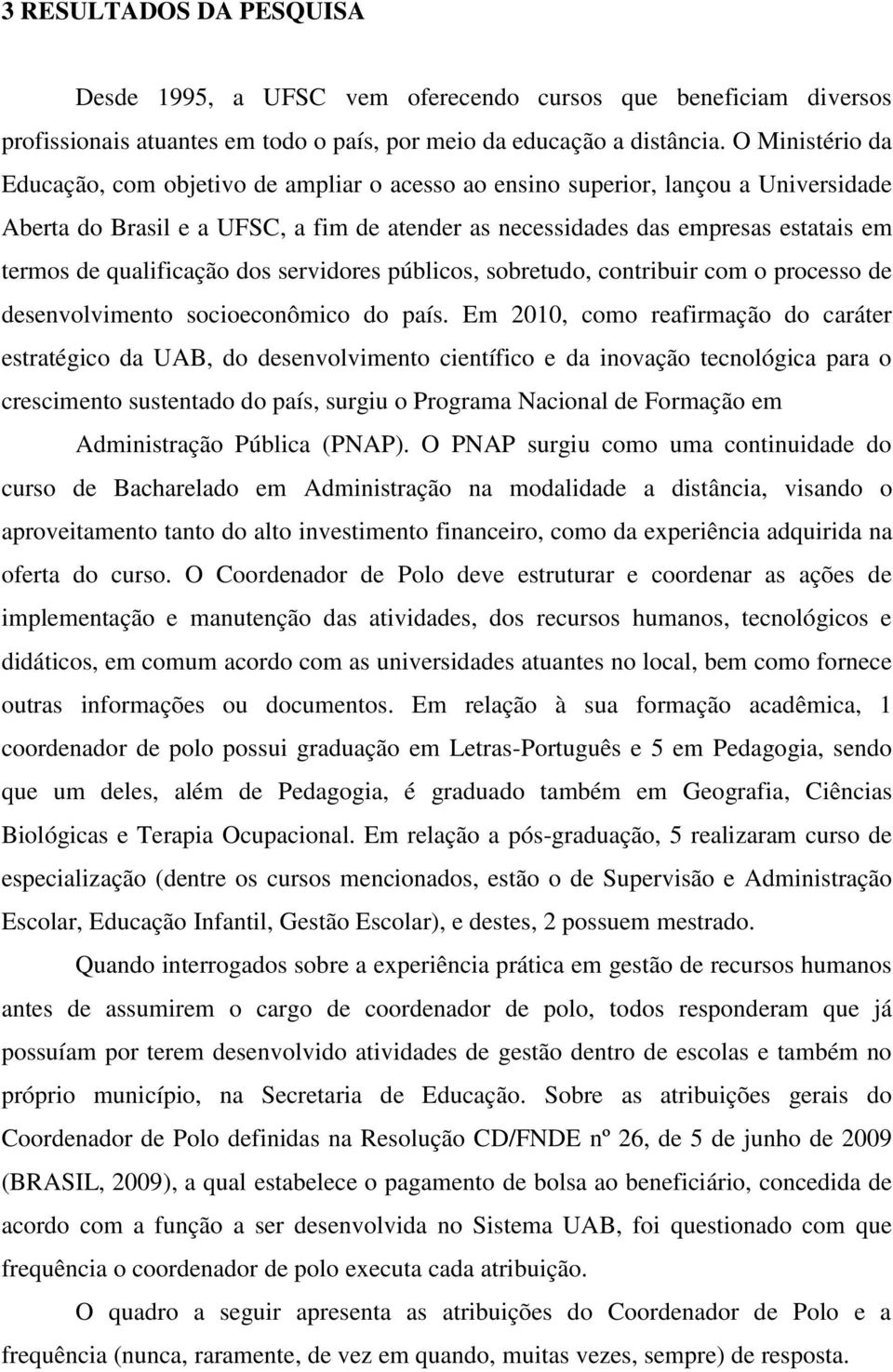 qualificação dos servidores públicos, sobretudo, contribuir com o processo de desenvolvimento socioeconômico do país.