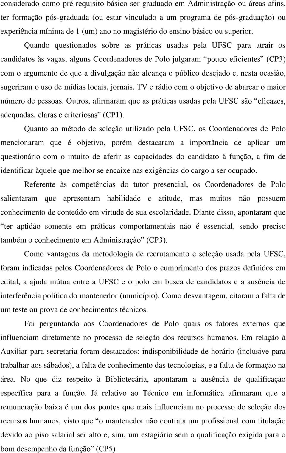 Quando questionados sobre as práticas usadas pela UFSC para atrair os candidatos às vagas, alguns Coordenadores de Polo julgaram pouco eficientes (CP3) com o argumento de que a divulgação não alcança