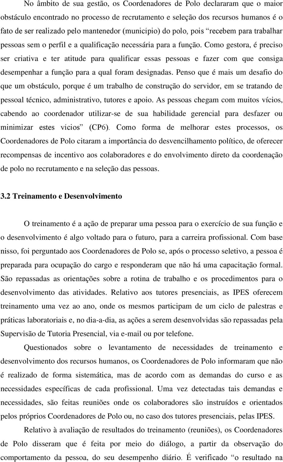 Como gestora, é preciso ser criativa e ter atitude para qualificar essas pessoas e fazer com que consiga desempenhar a função para a qual foram designadas.