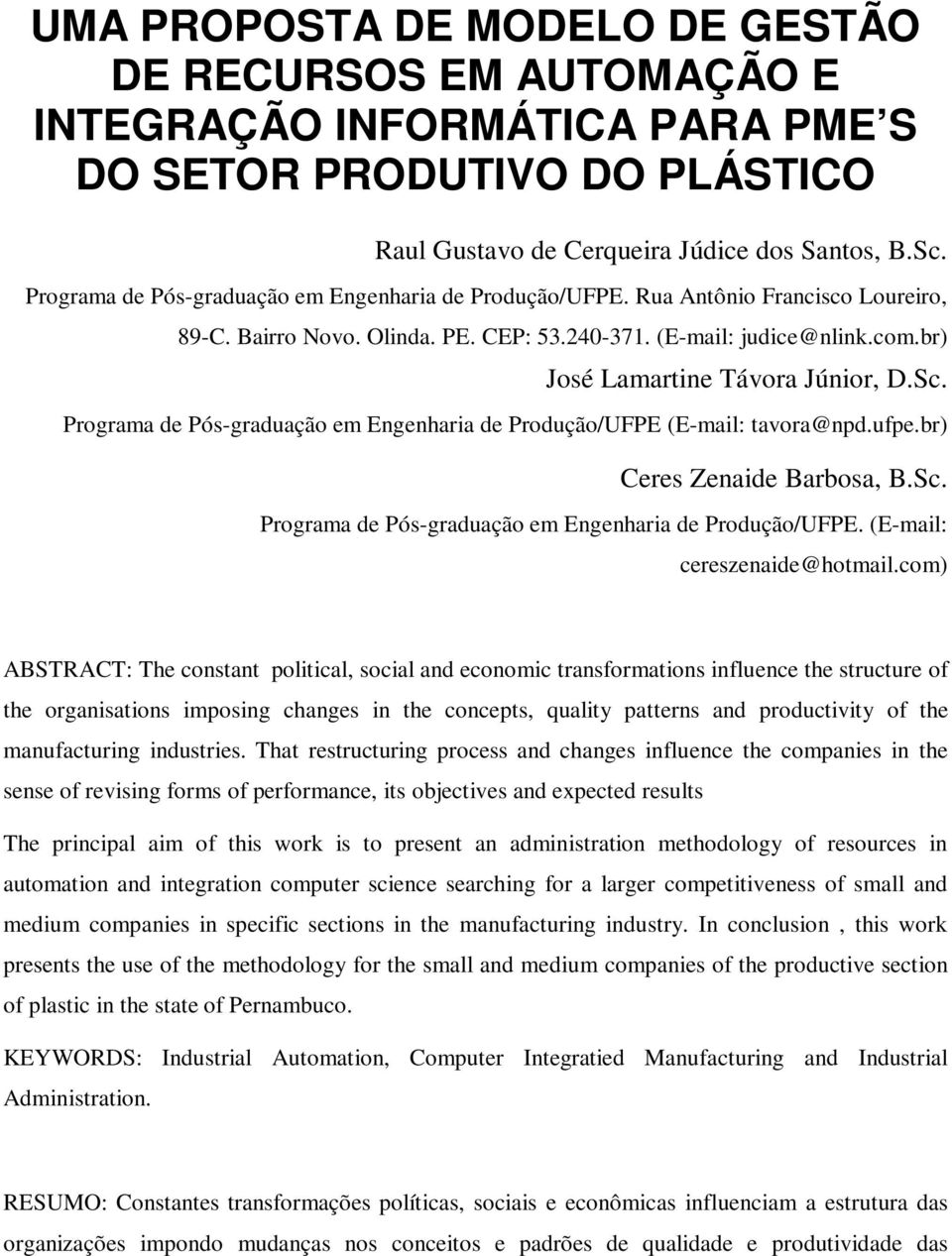 Sc. Programa de Pós-graduação em Engenharia de Produção/UFPE (E-mail: tavora@npd.ufpe.br) Ceres Zenaide Barbosa, B.Sc. Programa de Pós-graduação em Engenharia de Produção/UFPE. (E-mail: cereszenaide@hotmail.